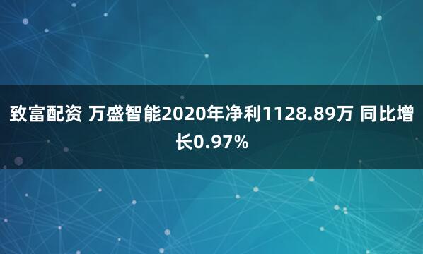 致富配资 万盛智能2020年净利1128.89万 同比增长0.97%