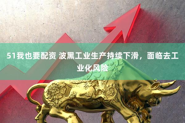 51我也要配资 波黑工业生产持续下滑，面临去工业化风险